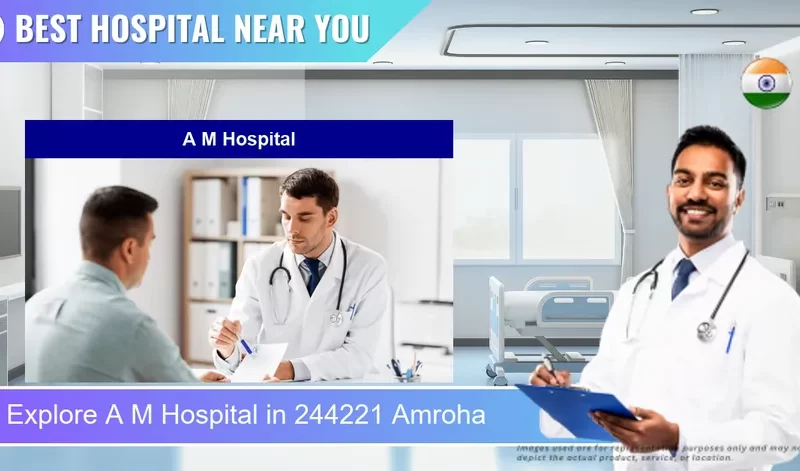A M Hospital located in Pincode 244221 Amroha