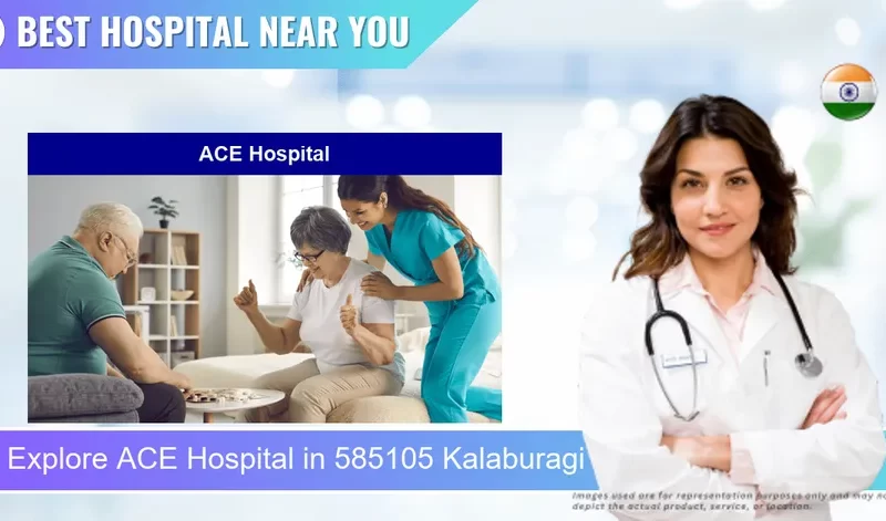 ACE Hospital located in Pincode 585105 Kalaburagi