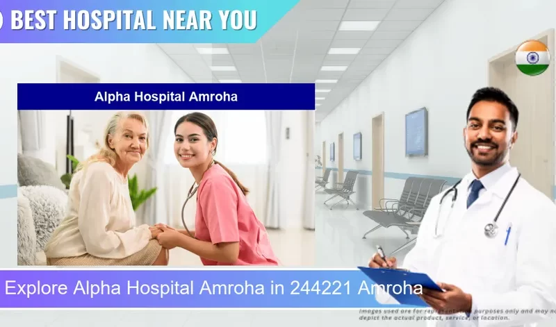Alpha Hospital Amroha located in Pincode 244221 Amroha