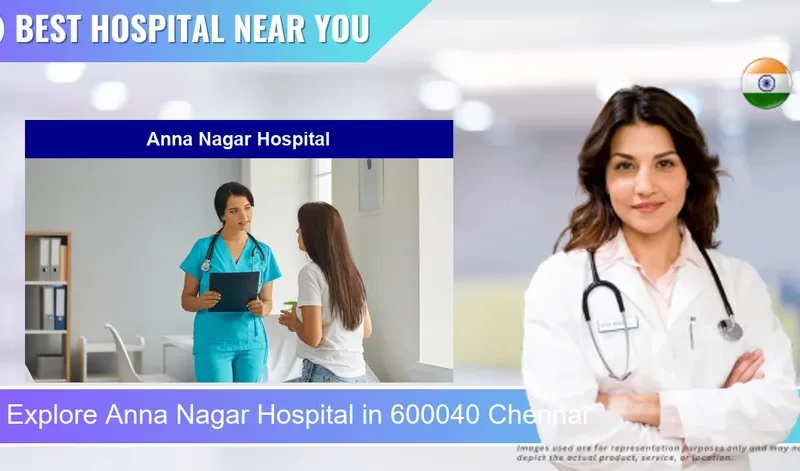 Anna Nagar Hospital located in Pincode 600040 Chennai