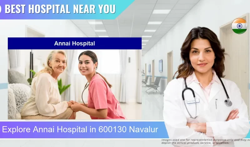 Annai Hospital located in Pincode 600130 Navalur
