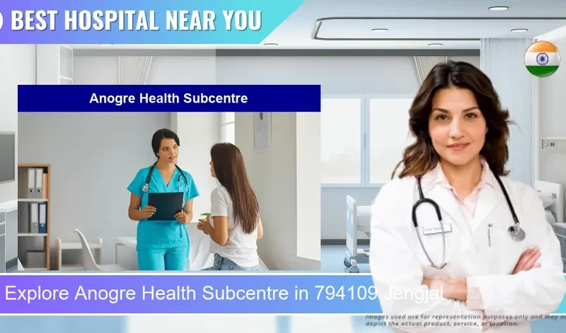 Anogre Health Subcentre located in Pincode 794109 Jengjal