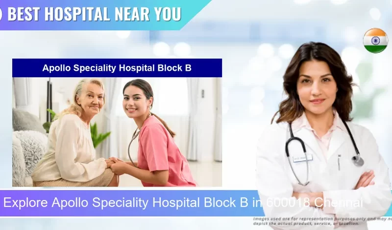 Apollo Speciality Hospital Block B located in Pincode 600018 Chennai
