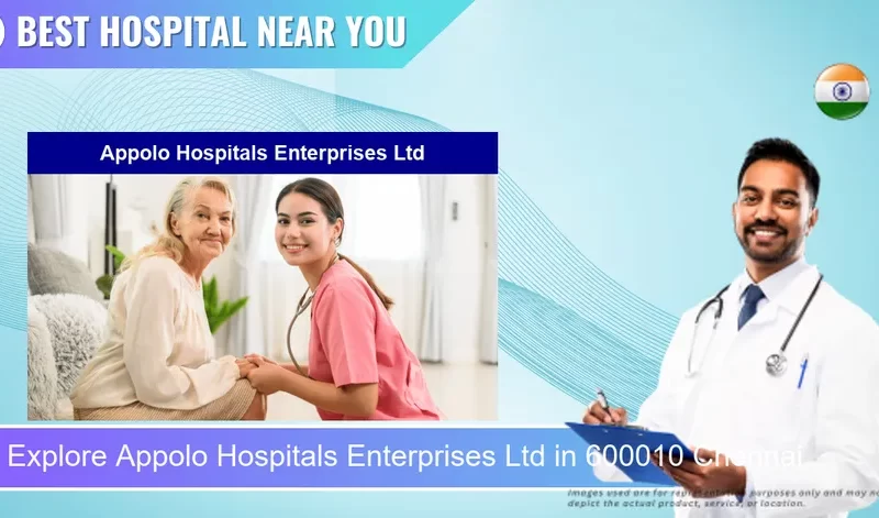 Appolo Hospitals Enterprises Ltd located in Pincode 600010 Chennai