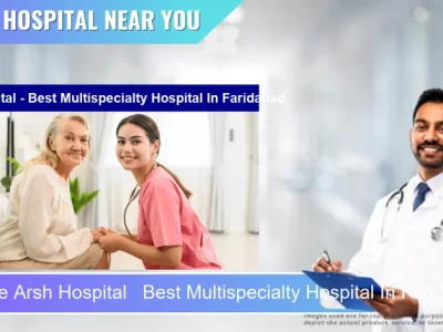 Arsh Hospital Best Multispecialty Hospital located in Pincode Faridabad located in Pincode 121002 Faridabad