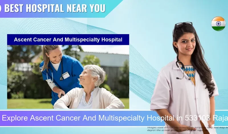 Ascent Cancer And Multispecialty Hospital located in Pincode 533103 Rajamahendravaram