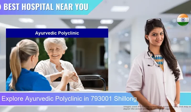 Ayurvedic Polyclinic located in Pincode 793001 Shillong