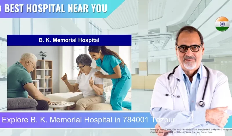 B. K. Memorial Hospital located in Pincode 784001 Tezpur
