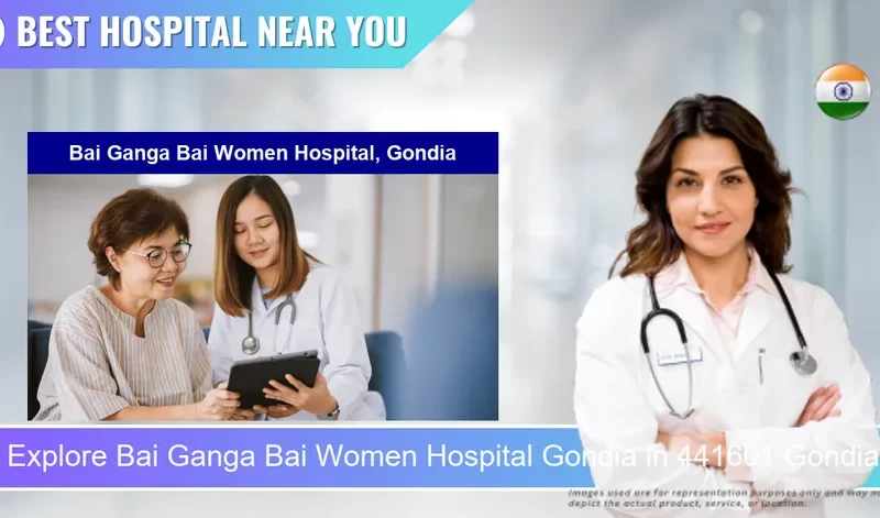 Bai Ganga Bai Women Hospital Gondia located in Pincode 441601 Gondia