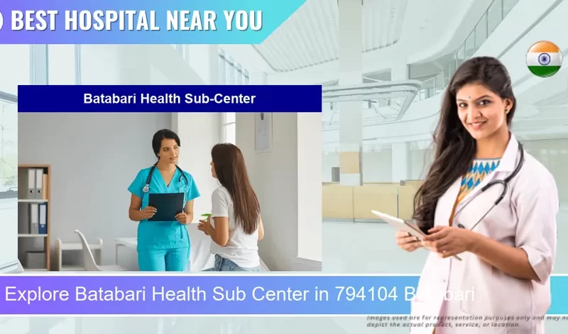 Batabari Health Sub Center located in Pincode 794104 Batabari