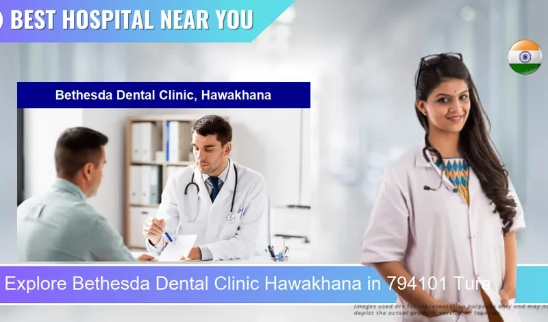 Bethesda Dental Clinic Hawakhana located in Pincode 794101 Tura