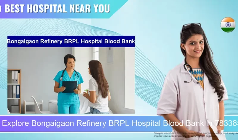 Bongaigaon Refinery BRPL Hospital Blood Bank located in Pincode 783385 Bongaigaon
