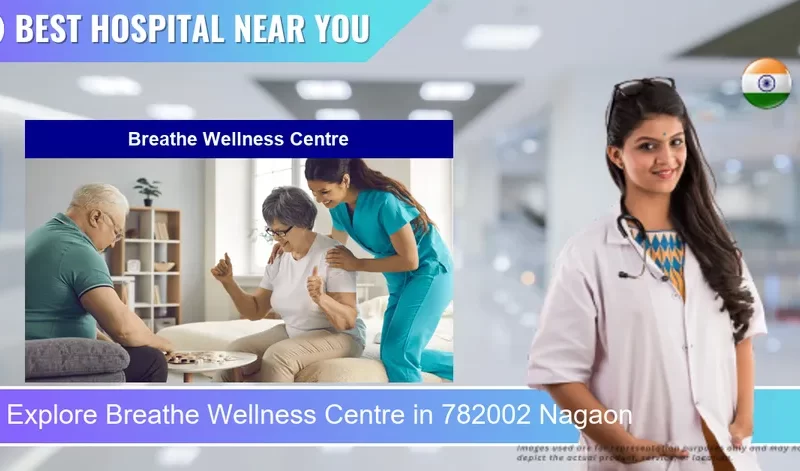 Breathe Wellness Centre located in Pincode 782002 Nagaon