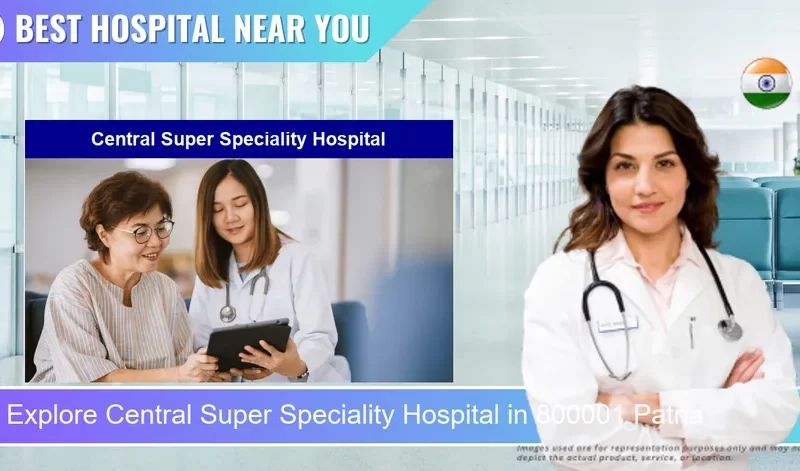 Central Super Speciality Hospital located in Pincode 800001 Patna