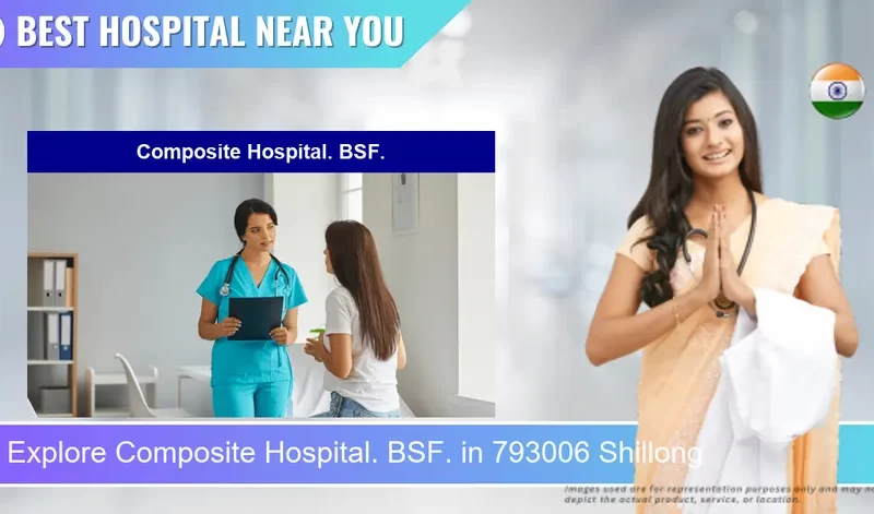 Composite Hospital. BSF. located in Pincode 793006 Shillong