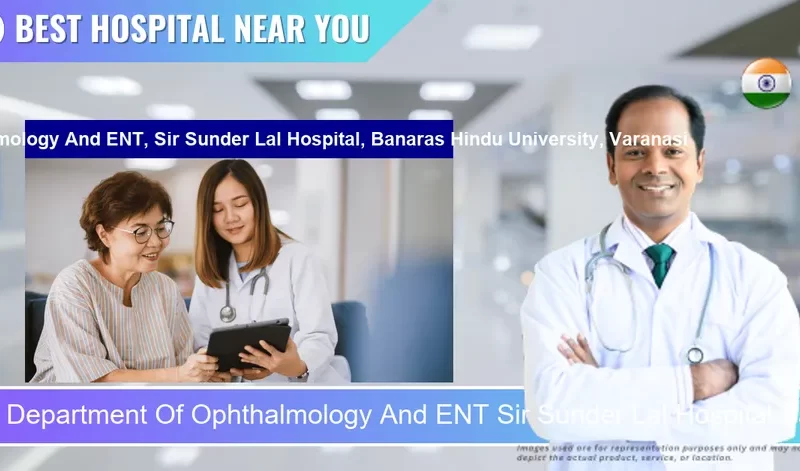 Department Of Ophthalmology And ENT Sir Sunder Lal Hospital Banaras Hindu University Varanasi located in Pincode 221005 Varanasi