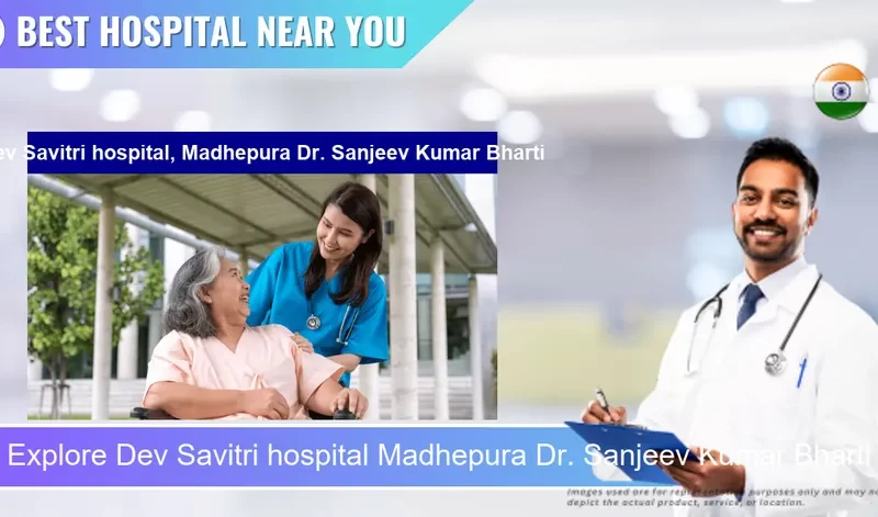 Dev Savitri hospital Madhepura Dr. Sanjeev Kumar Bharti located in Pincode 852113 Madhepura