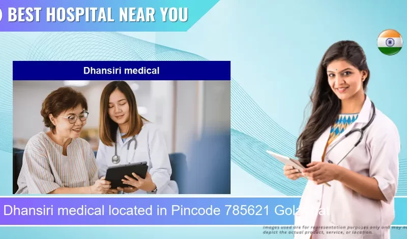 Dhansiri medical located in Pincode 785621 Golaghat