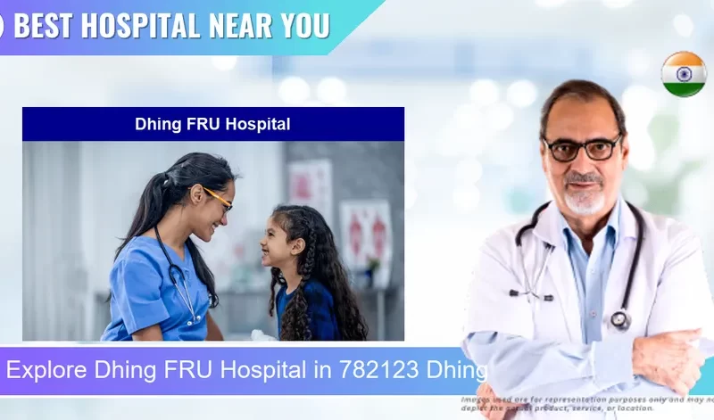 Dhing FRU Hospital located in Pincode 782123 Dhing