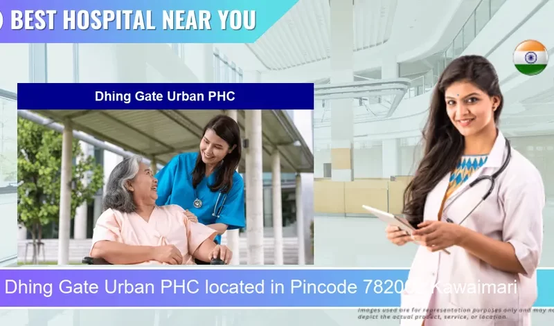 Dhing Gate Urban PHC located in Pincode 782002 Kawaimari
