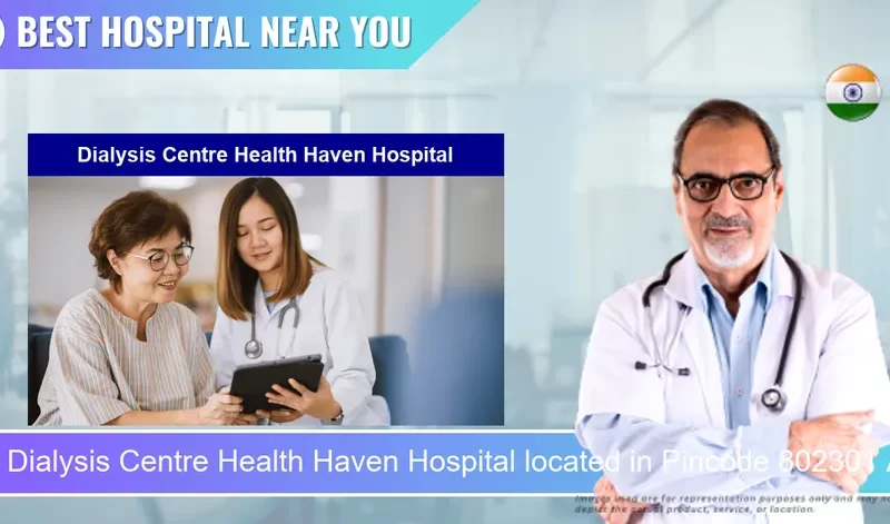 Dialysis Centre Health Haven Hospital located in Pincode 802301 Arrah