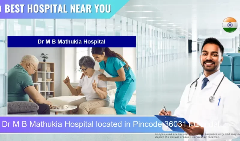 Dr M B Mathukia Hospital located in Pincode 360311 Gondal