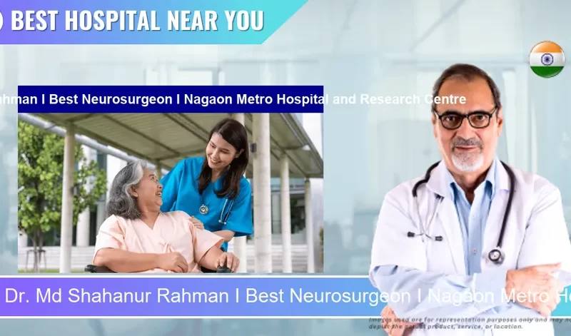 Dr. Md Shahanur Rahman I Best Neurosurgeon I Nagaon Metro Hospital and Research Centre located in Pincode 782002 Nagaon