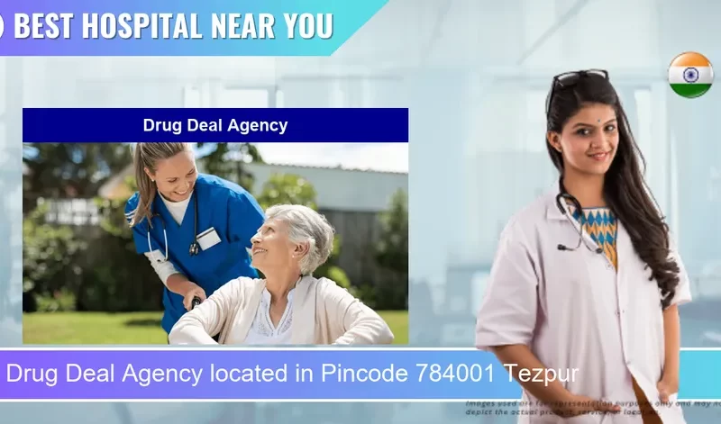 Drug Deal Agency located in Pincode 784001 Tezpur