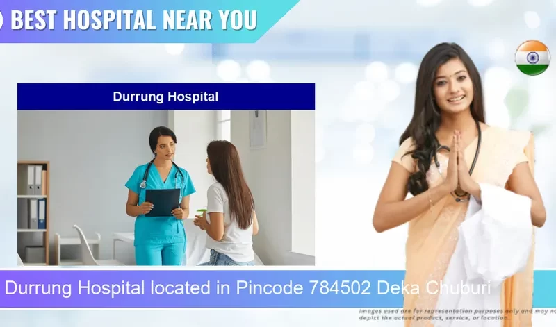 Durrung Hospital located in Pincode 784502 Deka Chuburi