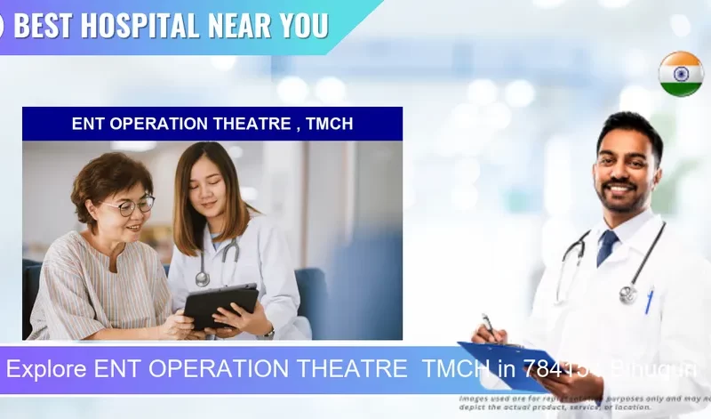 ENT OPERATION THEATRE TMCH located in Pincode 784154 Bihuguri