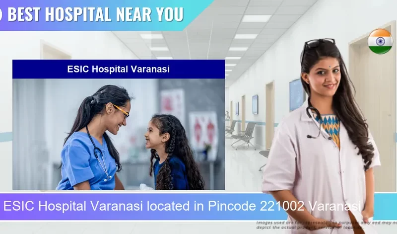 ESIC Hospital Varanasi located in Pincode 221002 Varanasi