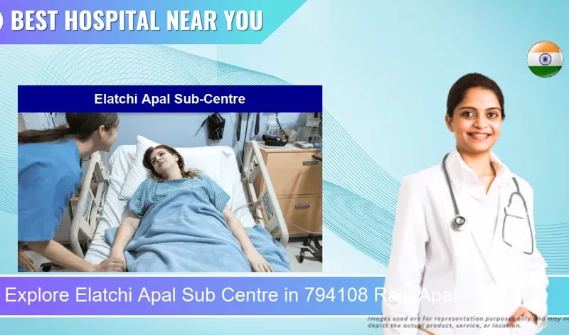 Elatchi Apal Sub Centre located in Pincode 794108 Raja Apal