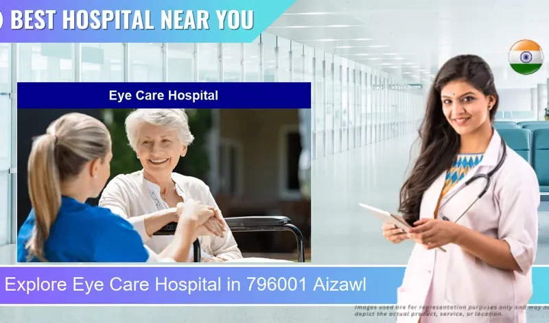 Eye Care Hospital located in Pincode 796001 Aizawl