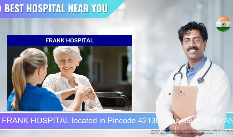 FRANK HOSPITAL located in Pincode 421302 opp. GUPTA TRANSPORT