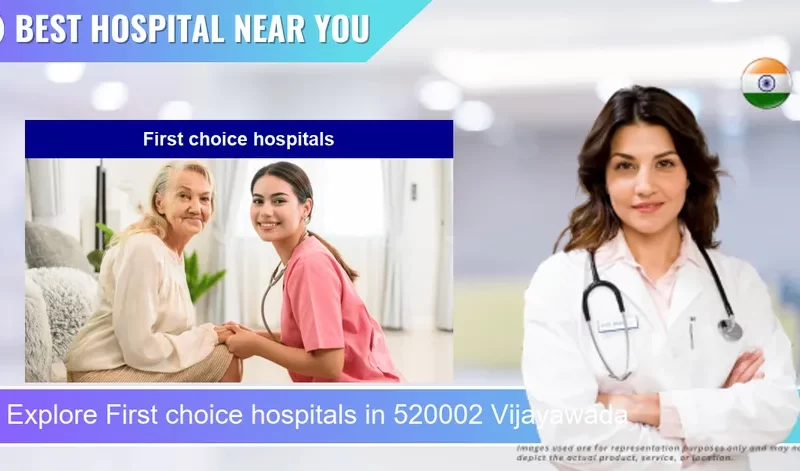 First choice hospitals located in Pincode 520002 Vijayawada