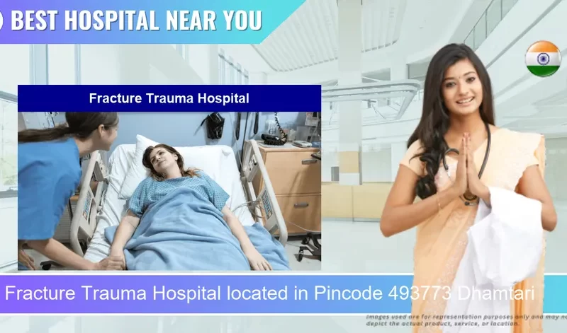 Fracture Trauma Hospital located in Pincode 493773 Dhamtari