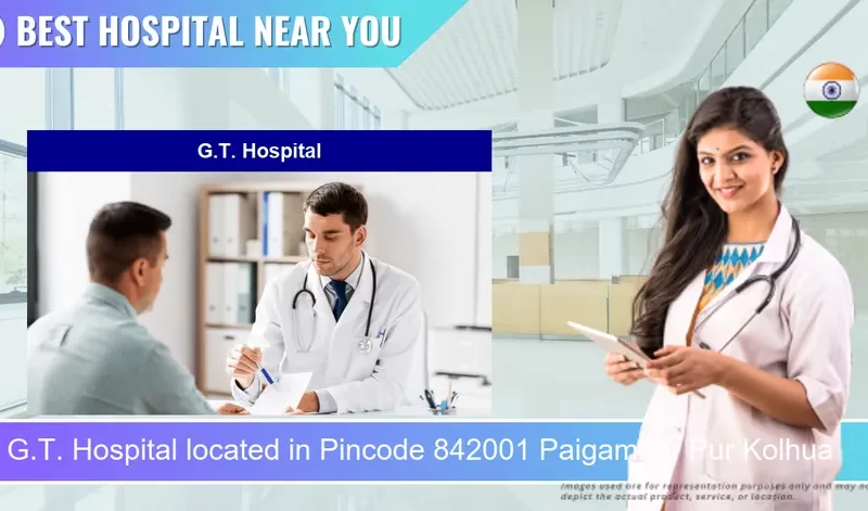 G.T. Hospital located in Pincode 842001 Paigamber Pur Kolhua