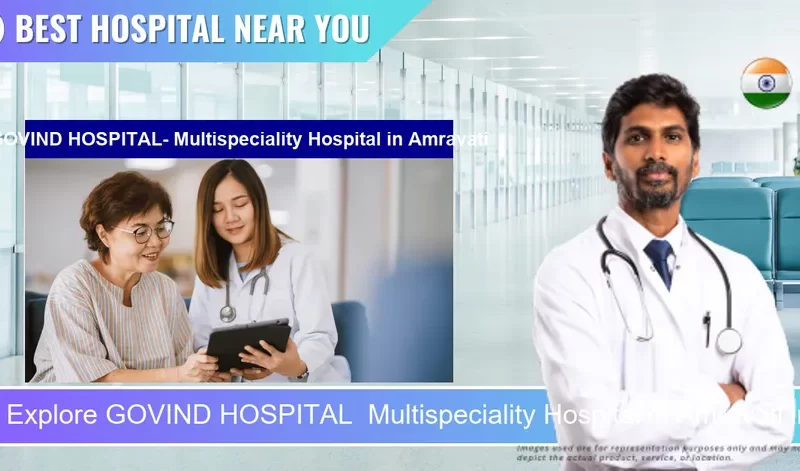 GOVIND HOSPITAL Multispeciality Hospital located in Pincode Amravati located in Pincode 444606 Amravati