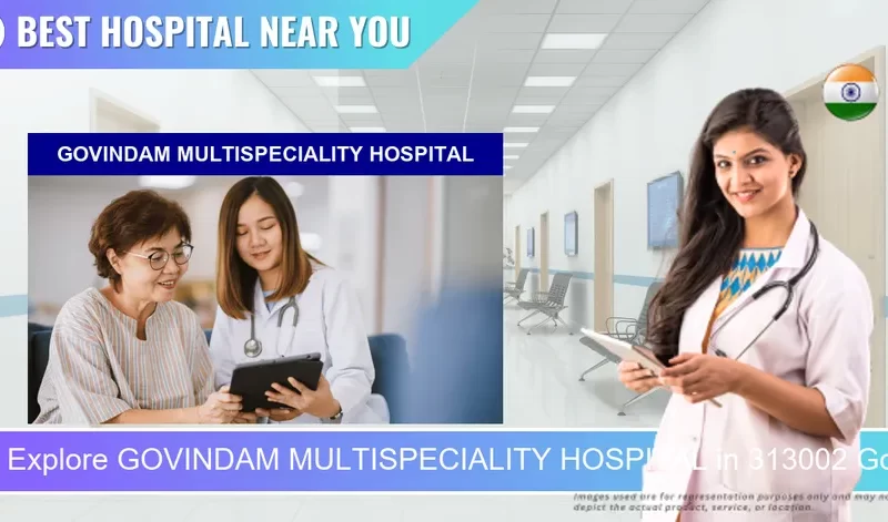 GOVINDAM MULTISPECIALITY HOSPITAL located in Pincode 313002 Gordhan Vilas Rural