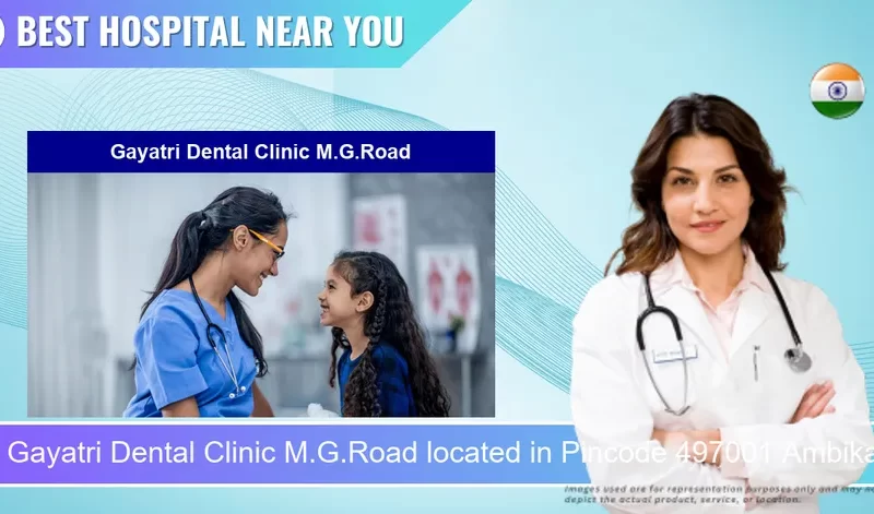 Gayatri Dental Clinic M.G.Road located in Pincode 497001 Ambikapur
