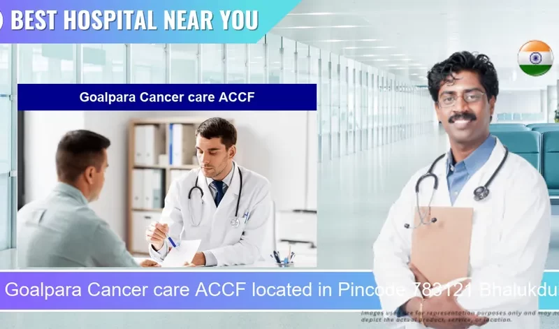 Goalpara Cancer care ACCF located in Pincode 783121 Bhalukdubi