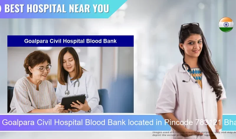 Goalpara Civil Hospital Blood Bank located in Pincode 783121 Bhalukdubi