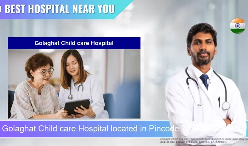 Golaghat Child care Hospital located in Pincode 785702 Golaghat