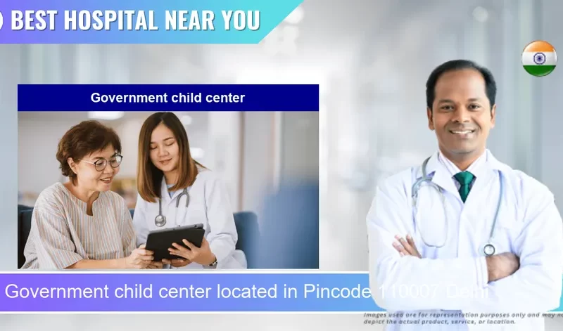 Government child center located in Pincode 110007 Delhi