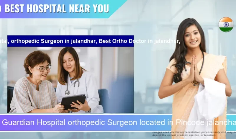 Guardian Hospital orthopedic Surgeon located in Pincode jalandhar Best Ortho Doctor located in Pincode jalandhar located in Pincode 144001 Jalandhar