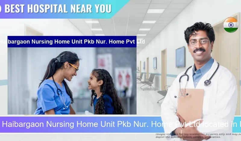 Haibargaon Nursing Home Unit Pkb Nur. Home Pvt Ltd located in Pincode 782002 Nagaon