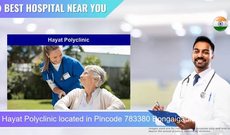 Hayat Polyclinic located in Pincode 783380 Bongaigaon