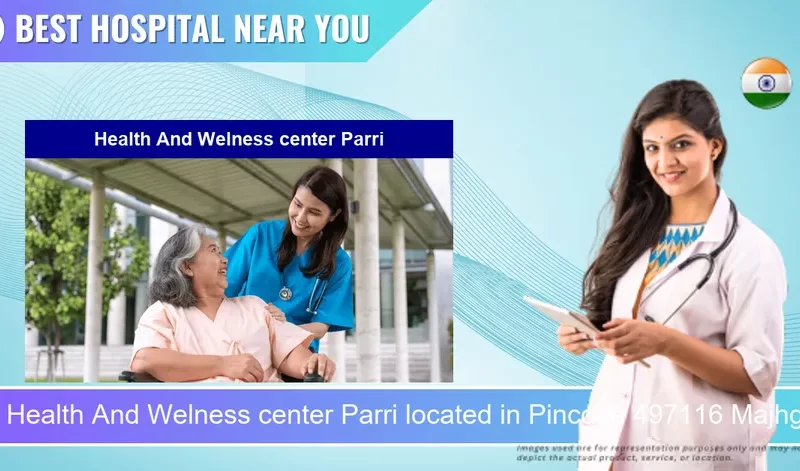 Health And Welness center Parri located in Pincode 497116 Majhgawan