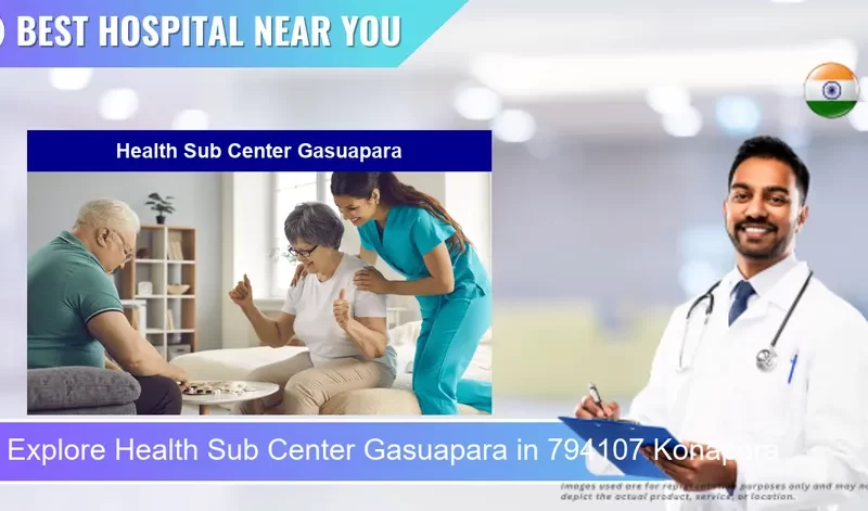 Health Sub Center Gasuapara located in Pincode 794107 Konapara