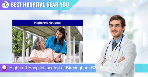 Highcroft Hospital located at Birmingham B23 6DW